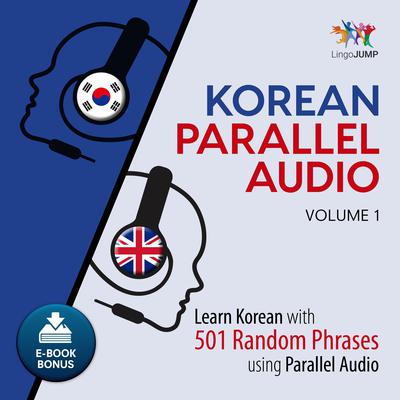 Korean Parallel Audio Volume 1: Learn Korean with 501 Random Phrases using Parallel Audio Audiobook, by Lingo Jump