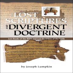 The Lost Scriptures and Divergent Doctrine::  Lost Books of the Bible and Lost Doctrines of the Faith Audiobook, by Joseph Lumpkin