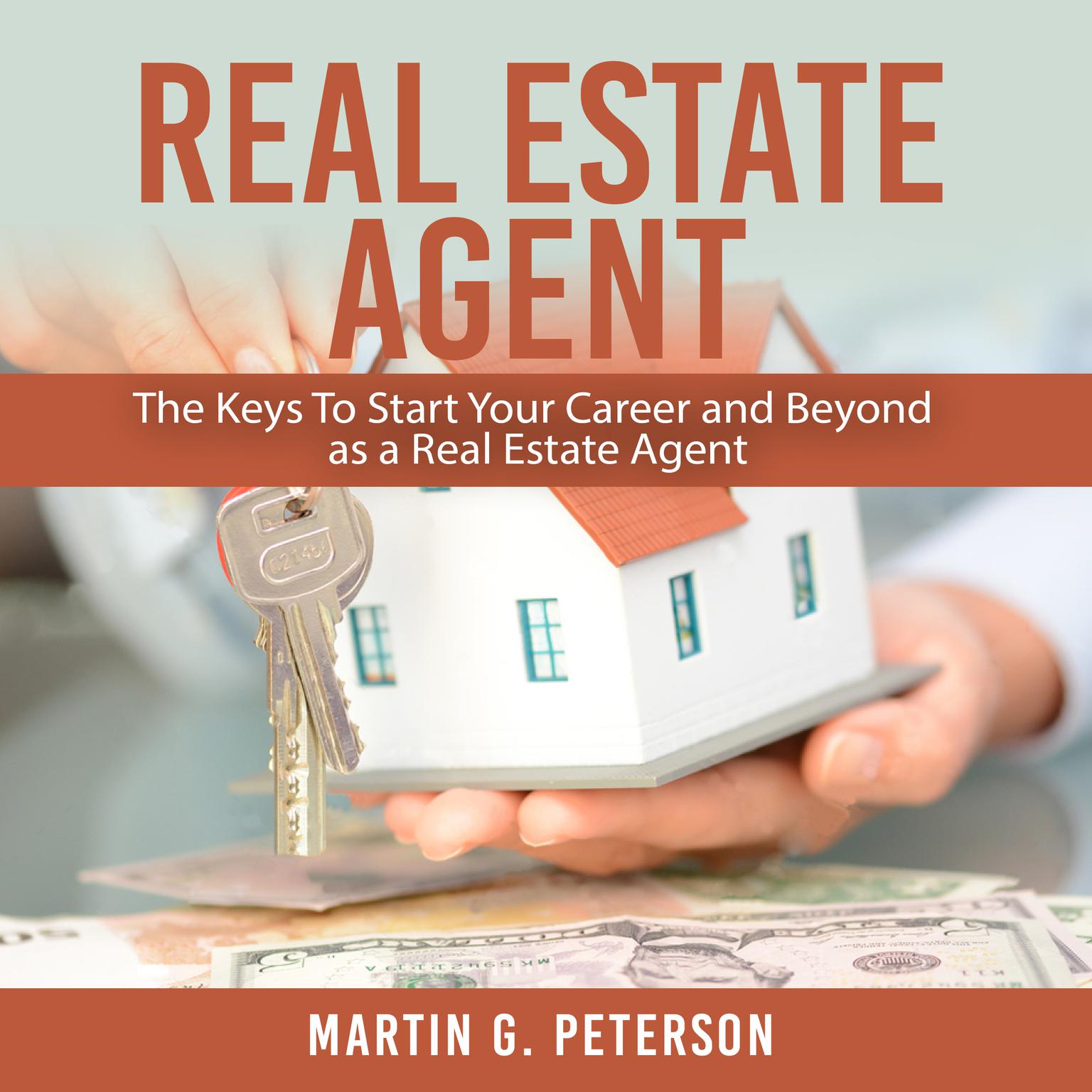 Real Estate Agent: : The Keys To Start Your Career and Beyond as a Real Estate Agent Audiobook, by Martin G. Peterson