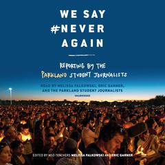 We Say #NeverAgain: Reporting by the Parkland Student Journalists: Reporting from the School That Inspired the Nation Audiobook, by Parkland  Student Journalists