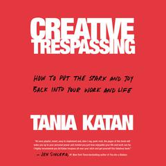 Creative Trespassing: How to Put the Spark and Joy Back into Your Work and Life Audiobook, by Tania Katan