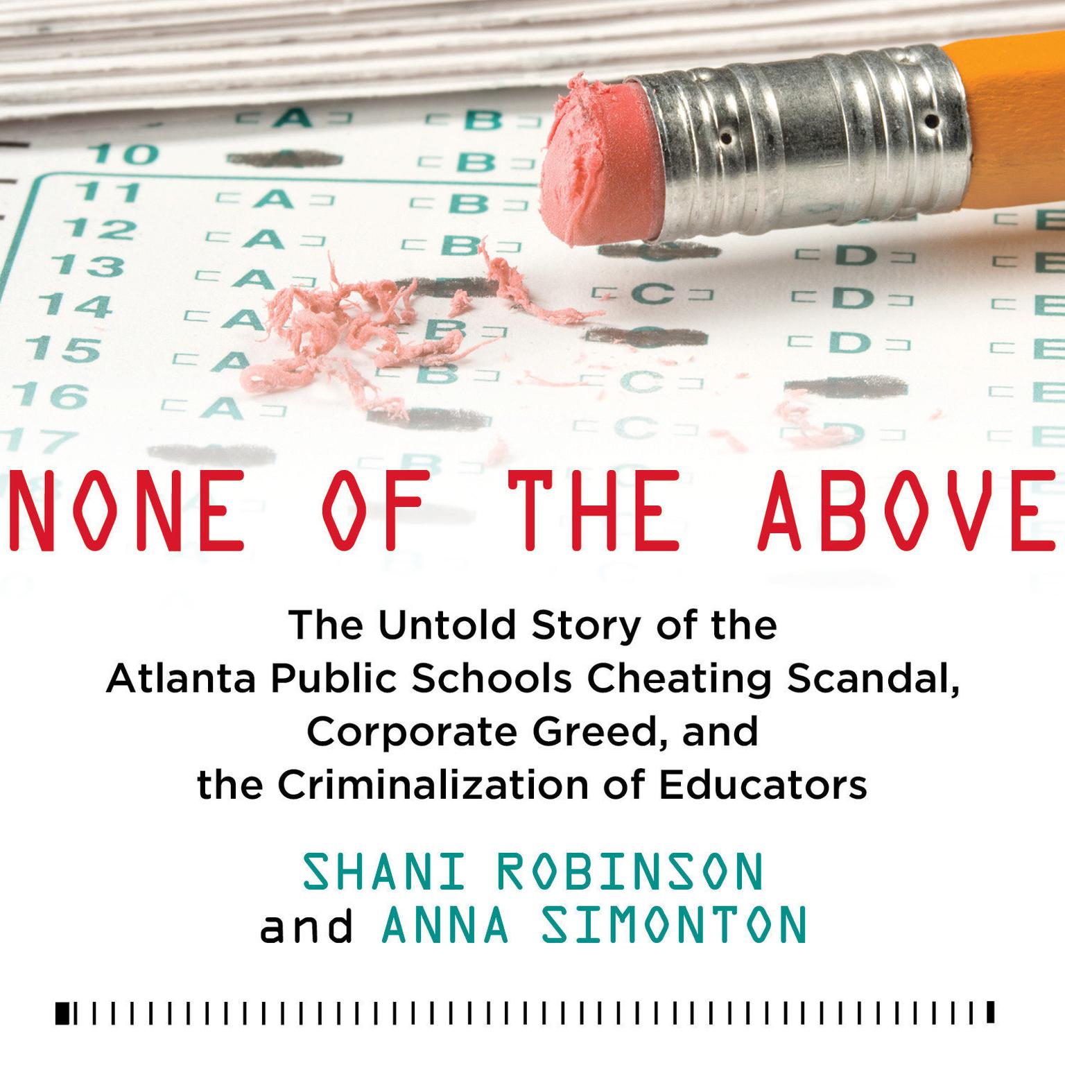 None of the Above: The Untold Story of the Atlanta Public Schools Cheating Scandal, Corporate Greed  , and the Criminalization of Educators Audiobook, by Shani Robinson