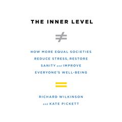 The Inner Level: How More Equal Societies Reduce Stress, Restore Sanity and Improve Everyone's Well-Being Audiobook, by Richard Wilkinson