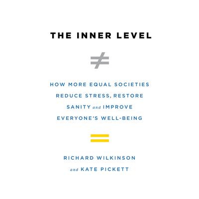 The Inner Level: How More Equal Societies Reduce Stress, Restore Sanity and Improve Everyone's Well-Being Audiobook, by 