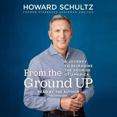 From the Ground Up: A Journey to Reimagine the Promise of America Audiobook, by Howard Schultz