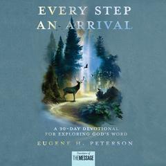 Every Step an Arrival: A 90-Day Devotional for Exploring Gods Word Audiobook, by Eugene H. Peterson