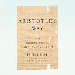Aristotles Way: How Ancient Wisdom Can Change Your Life Audiobook, by Edith Hall