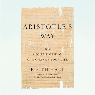 Aristotle's Way: How Ancient Wisdom Can Change Your Life Audiobook, by 