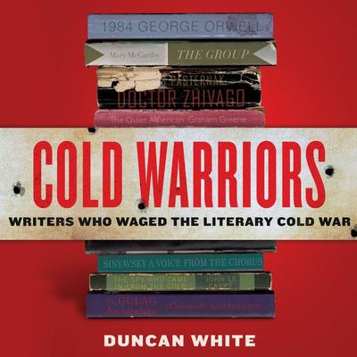 Cold Warriors: Writers Who Waged the Literary Cold War Audiobook, by Duncan White