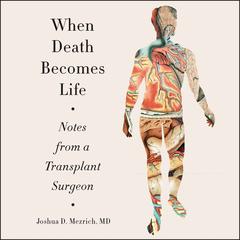 When Death Becomes Life: Notes from a Transplant Surgeon Audiobook, by 