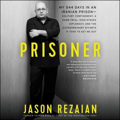 Prisoner: My 544 Days in an Iranian Prison—Solitary Confinement, a Sham Trial, High-Stakes Diplomacy, and the Extraordinary Efforts It Took to Get Me Out Audiobook, by 