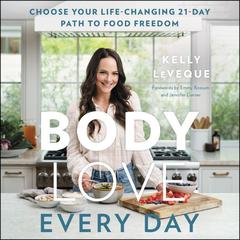 Body Love Every Day: Choose Your Life-Changing 21-Day Path to Food Freedom! Audiobook, by Kelly LeVeque