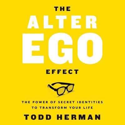 The Alter Ego Effect: The Power of Secret Identities to Transform Your Life Audiobook, by Todd Herman