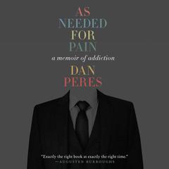 As Needed for Pain: A Memoir of Addiction Audiobook, by Dan Peres