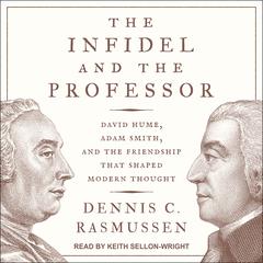 The Infidel and the Professor: David Hume, Adam Smith, and the Friendship That Shaped Modern Thought Audiobook, by Dennis C. Rasmussen