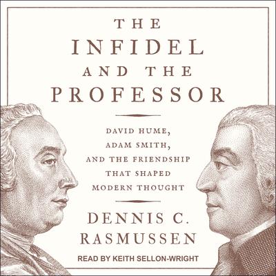 The Infidel and the Professor: David Hume, Adam Smith, and the Friendship That Shaped Modern Thought Audiobook, by Dennis C. Rasmussen