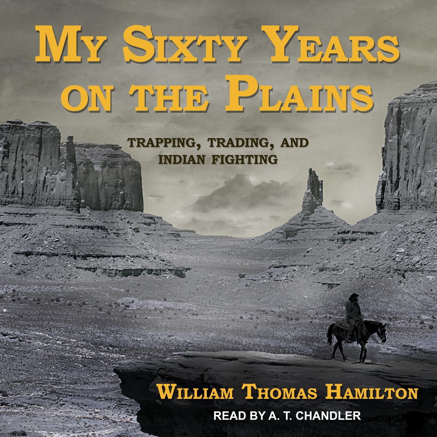 My Sixty Years on the Plains: Trapping, Trading, and Indian Fighting Audiobook, by William Thomas Hamilton