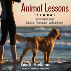 Animal Lessons: Discovering Your Spiritual Connection with Animals Audiobook, by Danielle MacKinnon