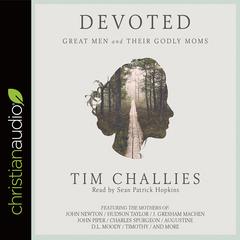 Devoted: Great Men and Their Godly Moms Audiobook, by Tim Challies