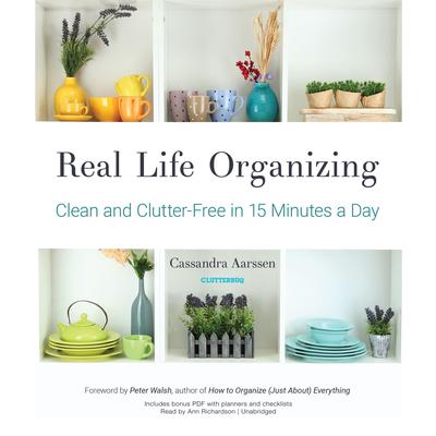 Real Life Organizing: Clean and Clutter-Free in 15 Minutes a Day Audiobook, by Cassandra Aarssen