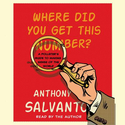 Where Did You Get This Number?: A Pollsters Guide to Making Sense of the World Audiobook, by Anthony Salvanto