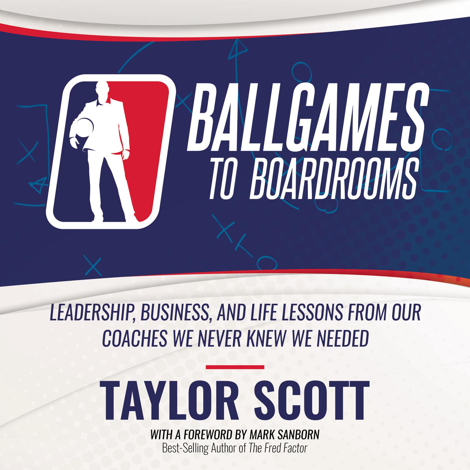 Ballgames to Boardrooms: Leadership, Business, and Life Lessons From Our Coaches We Never Knew We Needed Audiobook, by Taylor Scott