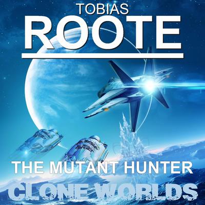 The Mutant Hunter: Clone Worlds Audiobook, by Tobias Roote