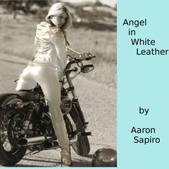 Angel in White Leather Audiobook, by Aaron Sapiro