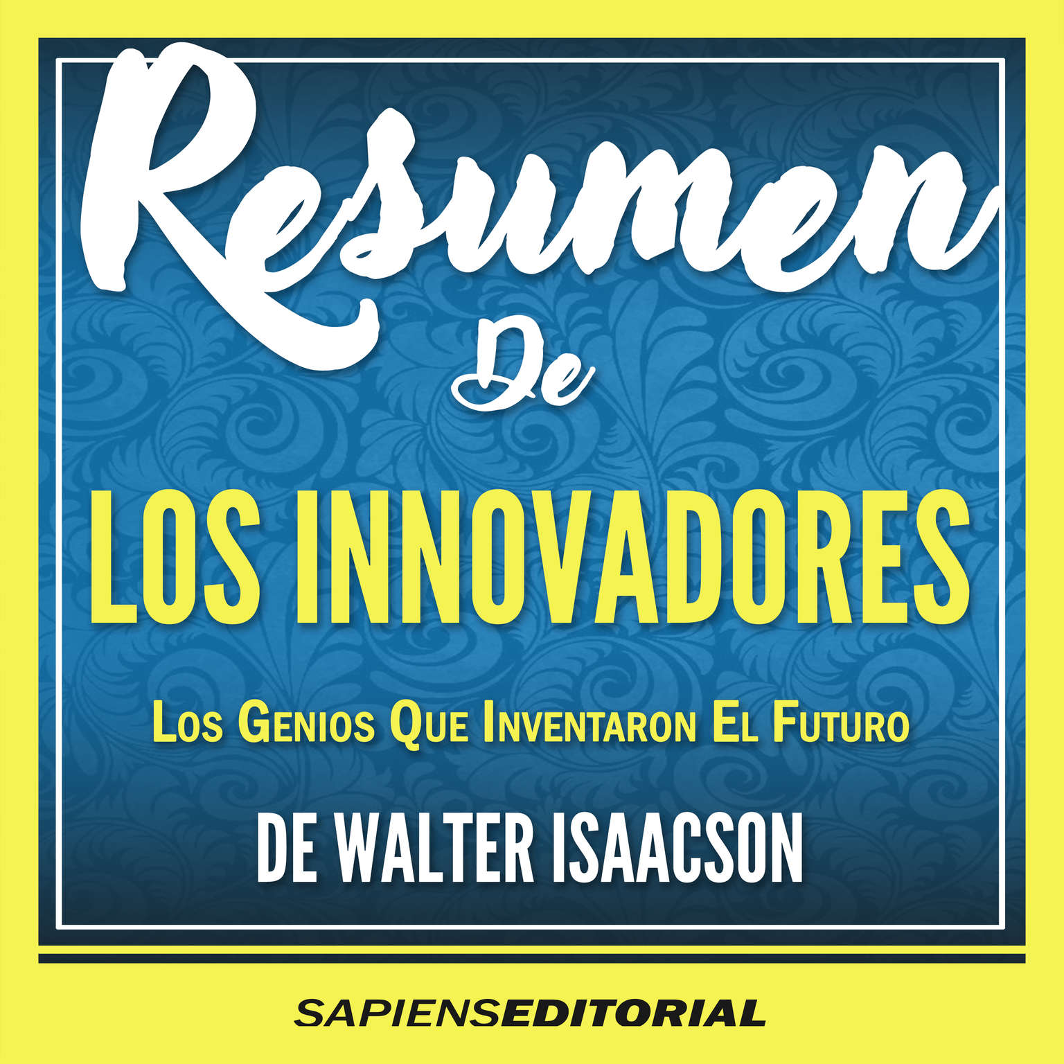 Resumen De Los Innovadores: Los Genios Que Inventaron El Futuro - De Walter Isaacson (Abridged) Audiobook, by Sapiens Editorial