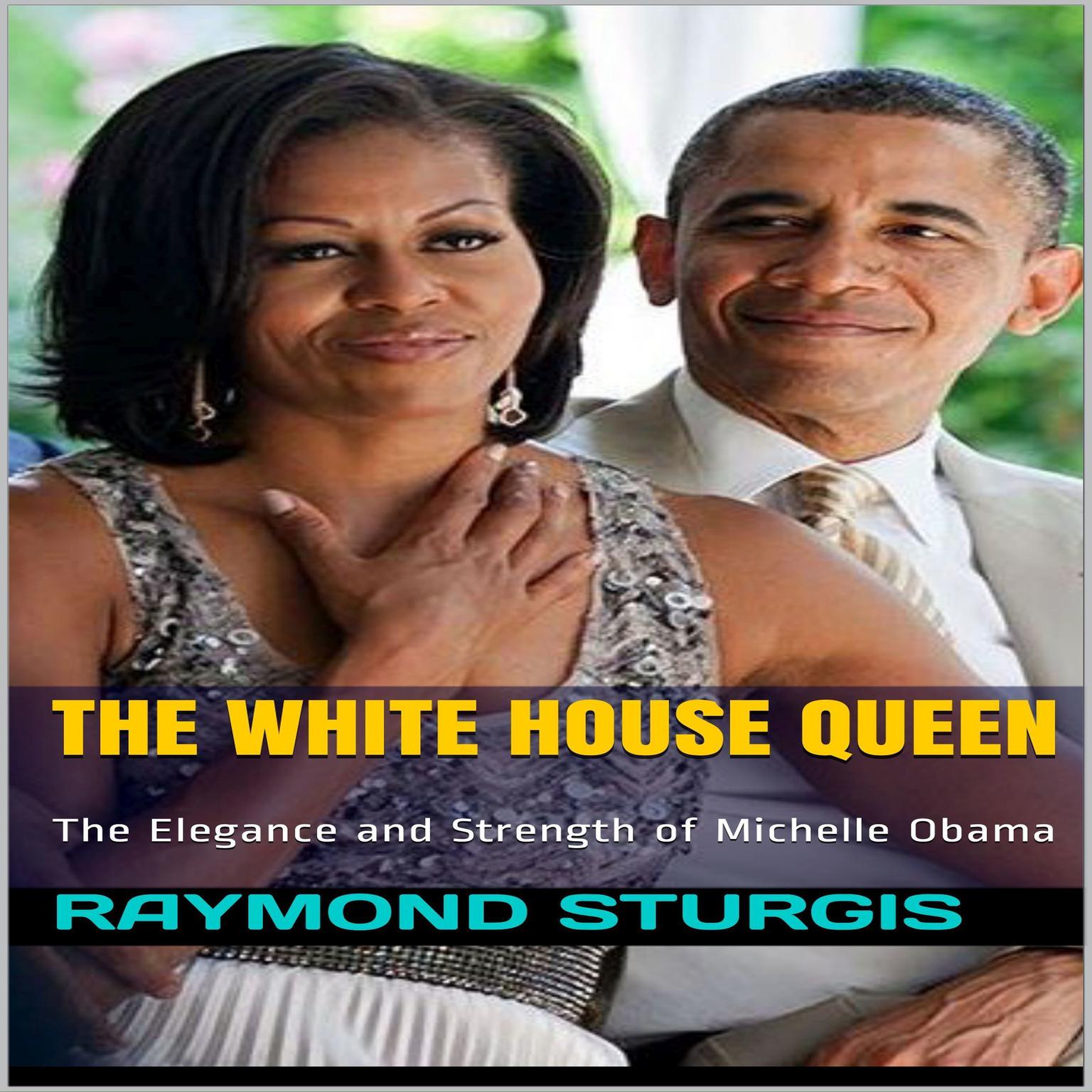 The White House Queen: The Elegance and Strength of Michelle Obama Audiobook, by Raymond Sturgis
