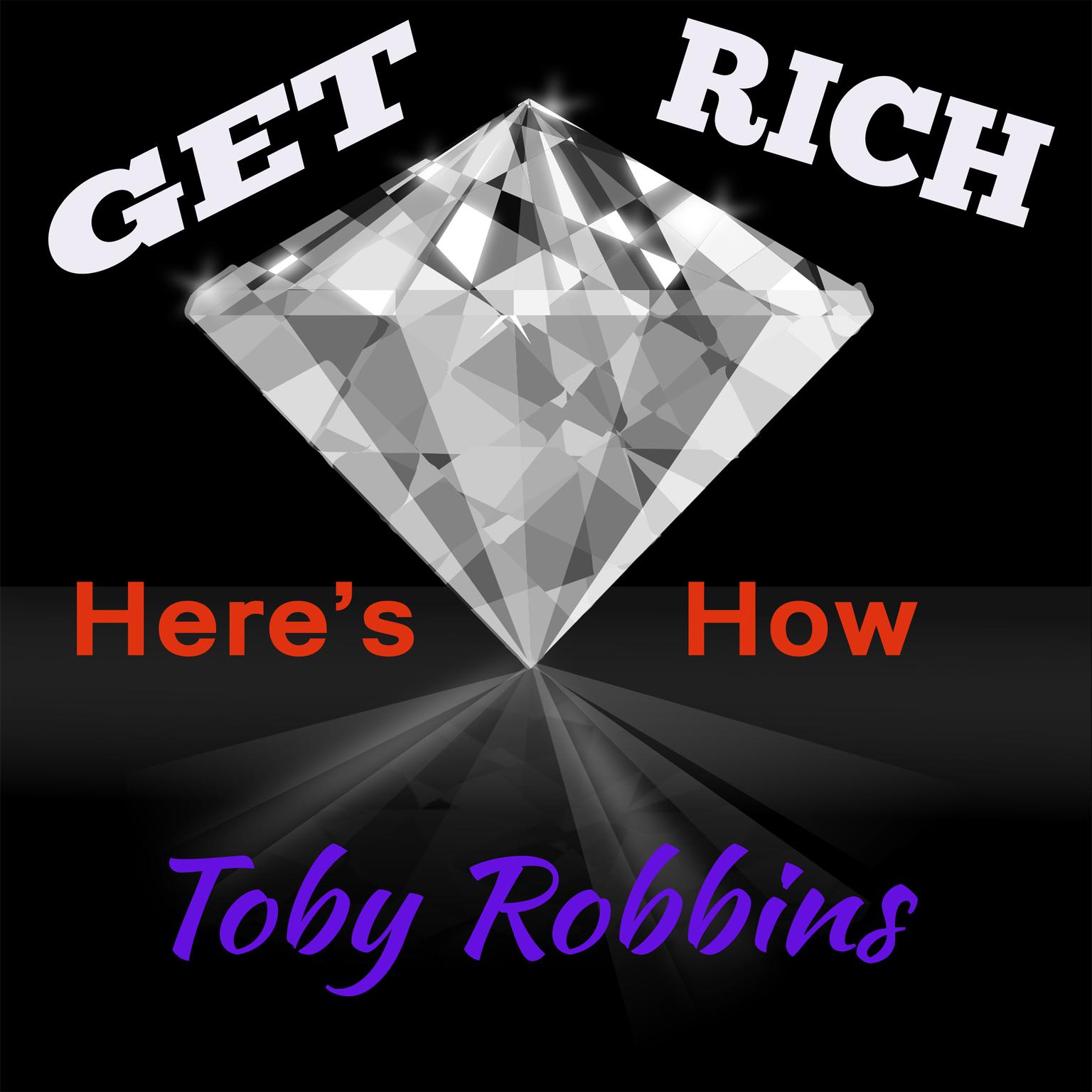 Get Rich - Heres How Audiobook, by Toby Robbins