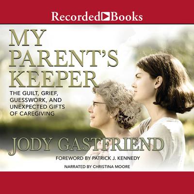 My Parents Keeper: The Guilt, Grief, Guesswork, and Unexpected Gifts of Caregiving Audiobook, by Jody Gastfriend