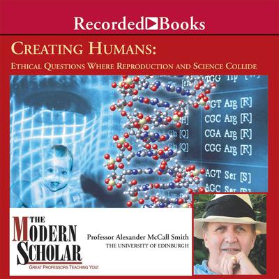 Creating Humans: Ethical Questions Where Reproduction and Science Collide Audiobook, by Alexander McCall Smith