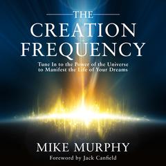 The Creation Frequency: Tune In to the Power of the Universe to Manifest the Life of Your Dreams Audiobook, by 