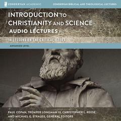 Introduction to Christianity and Science: Audio Lectures: 13 Lessons on the Critical Issues Audiobook, by Zondervan