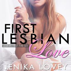 First Lesbian Love: Lesbian First Time Sex Audiobook, by Jenika Lovey