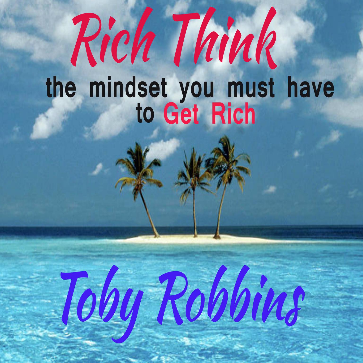 Rich Think - The Mindset you must have to get Rich Audiobook, by Toby Robbins