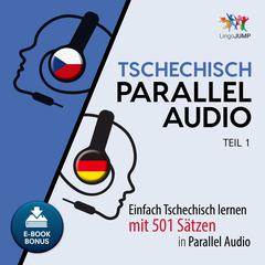 Tschechisch Parallel Audio - Einfach Tschechisch lernen mit 501 Sätzen in Parallel Audio - Teil 1 Audiobook, by Lingo Jump