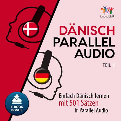 Dänisch Parallel Audio - Einfach Dänisch lernen mit 501 Sätzen in Parallel Audio - Teil 1 Audiobook, by Lingo Jump