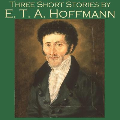 Three Short Stories by E. T. A. Hoffmann Audiobook, by 