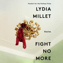 Fight No More: Stories Audiobook, by Lydia Millet
