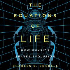 The Equations of Life: How Physics Shapes Evolution Audiobook, by Charles S. Cockell