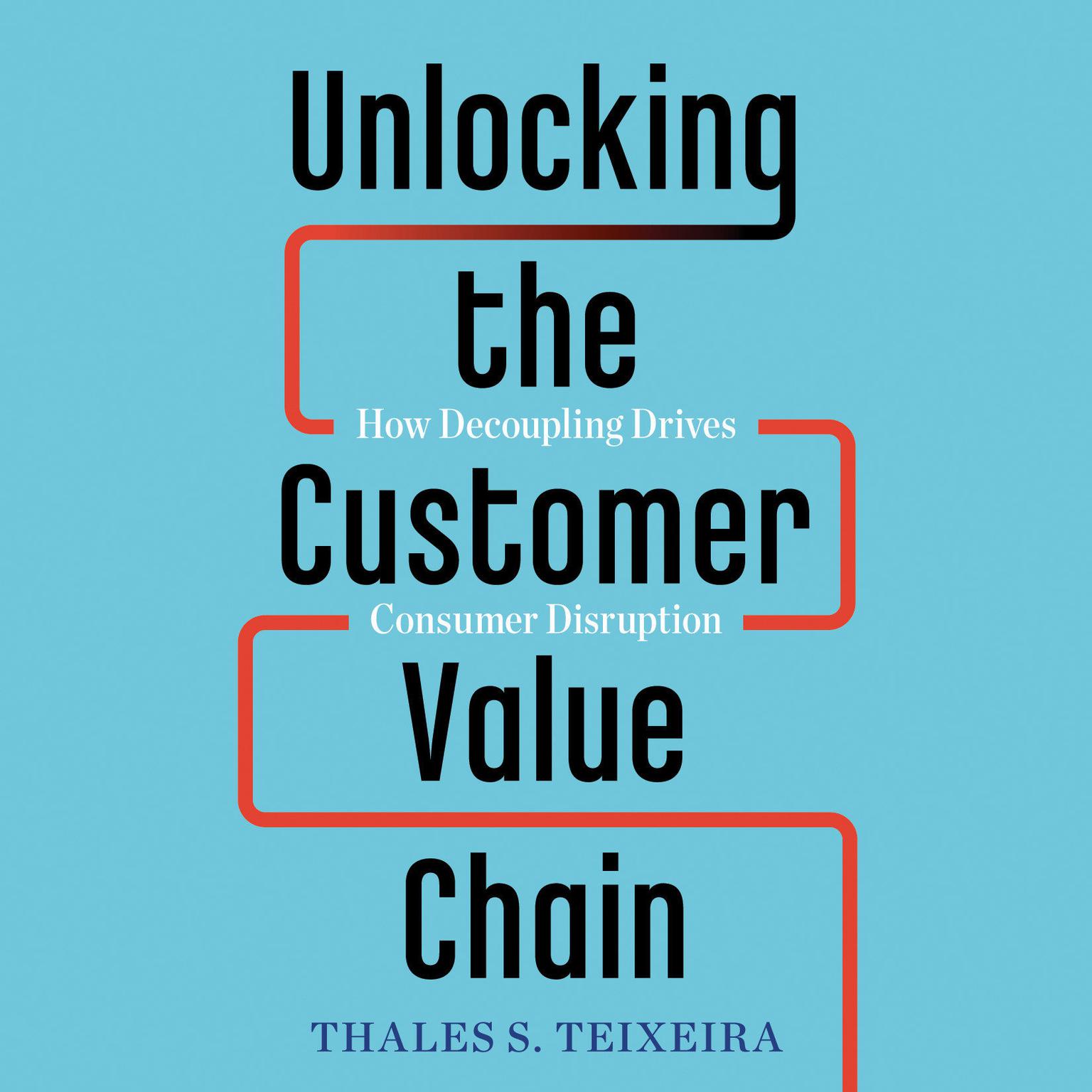 Unlocking the Customer Value Chain: How Decoupling Drives Consumer Disruption Audiobook, by Greg Piechota