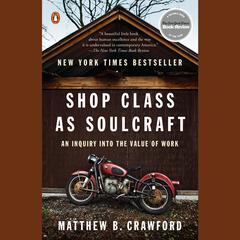 Shop Class as Soulcraft: An Inquiry into the Value of Work Audiobook, by Matthew B. Crawford