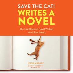 Save the Cat! Writes a Novel: The Last Book On Novel Writing You'll Ever Need Audiobook, by Jessica Brody