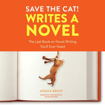 Save the Cat! Writes a Novel: The Last Book On Novel Writing Youll Ever Need Audiobook, by Jessica Brody