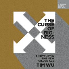 The Curse of Bigness: Antitrust in the New Gilded Age Audiobook, by Tim Wu