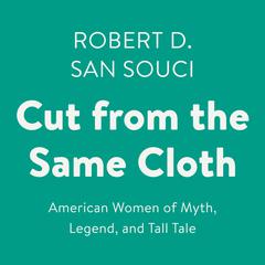 Cut from the Same Cloth: American Women of Myth, Legend, and Tall Tale Audiobook, by Robert D. San Souci