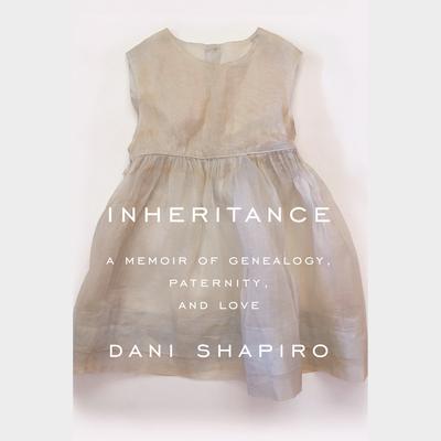 Inheritance: A Memoir of Genealogy, Paternity, and Love Audiobook, by Dani Shapiro