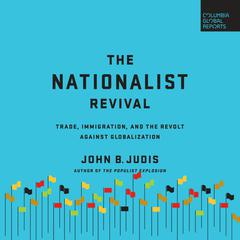The Nationalist Revival: Trade, Immigration, and the Revolt Against Globalization Audiobook, by John B. Judis